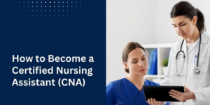 how to become a Certified Nursing Assistants (CNAs)