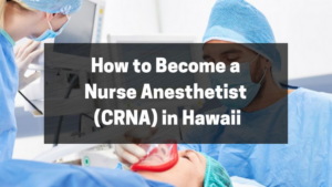 How to become a Nurse anesthetist (CRNA) in Hawaii